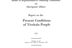 The cover of the House of Representatives Standing Committee on Aboriginal Affairs Report on the Present Conditions of Yirrkala People 1974. Other text reads: 'The Parliament of the Commonwealth of Australia 1974 - Parliamentary Paper No. 227' 'Brought up and ordered to be printed 25 November 1974'. The publishing details read: 'The Government Printer of Australia Canberra 1975'.