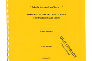 The cover of a document by the Department of Social Security and Department of Human Services & Health, titled 'Aboriginal & Torres Strait Islander Information Needs Study Final Report', dated August 1995. The quote "Take the time to talk and listen..." is included. The publishing details included are: 'Prepared by - The Roy Morgan Research Centre Pty. Ltd., 21 Torrens Street, Braddon, A.C.T., 2600.'. The cover is yellow and plain in design.